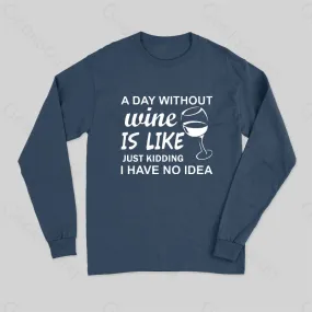 A Day Without Wine Is like Just Kidding I Have No idea Premium Long Sleeve T-Shirt