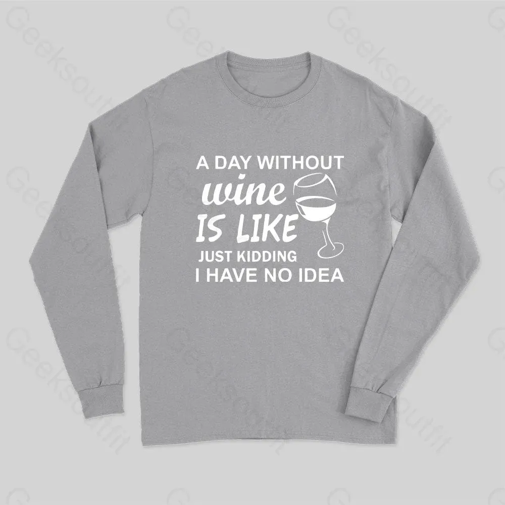 A Day Without Wine Is like Just Kidding I Have No idea Premium Long Sleeve T-Shirt